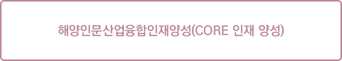해양인문산업융합인재양성(CORE 인재 양성)